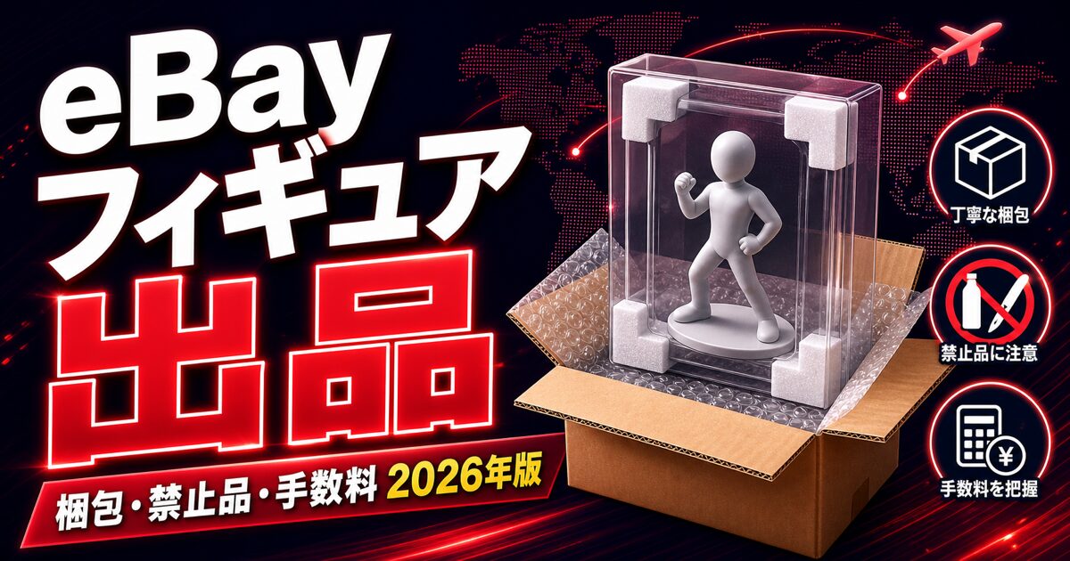 eBayフィギュア出品 / 梱包・禁止品・手数料 2026年版