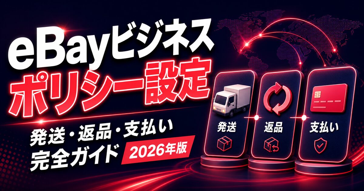 eBayビジネスポリシー設定 / 発送・返品・支払い 完全ガイド 2026年版